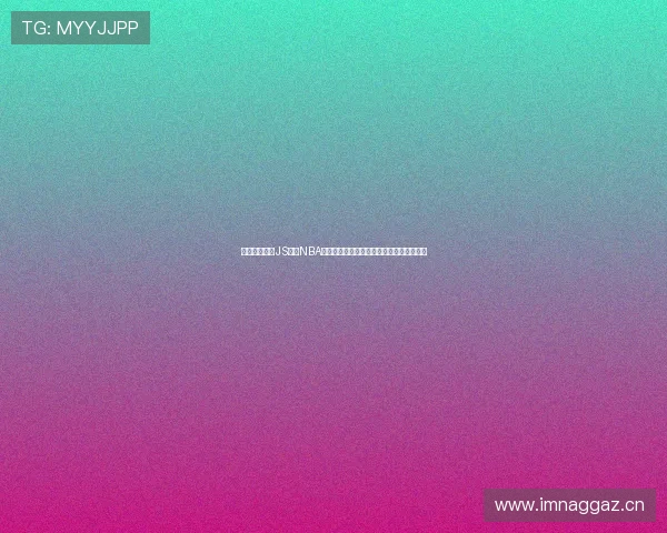 极速流畅观看JS体育NBA直播免费版加速版精彩赛事回放与实时数据